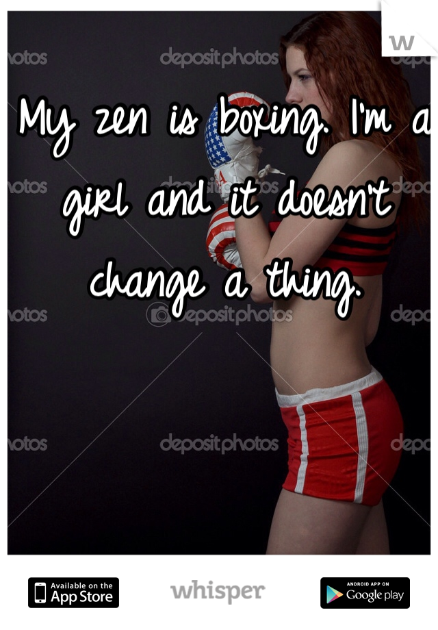 My zen is boxing. I'm a girl and it doesn't change a thing. 