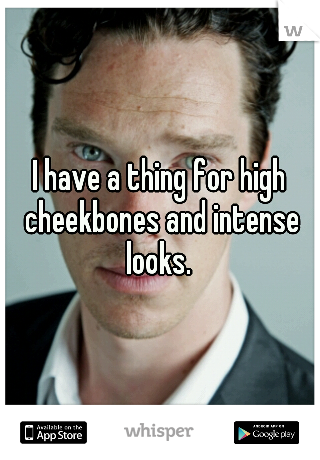 I have a thing for high cheekbones and intense looks. 