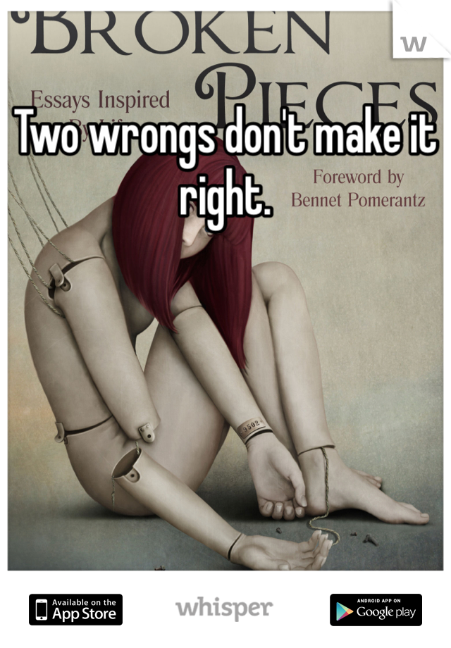 Two wrongs don't make it right. 