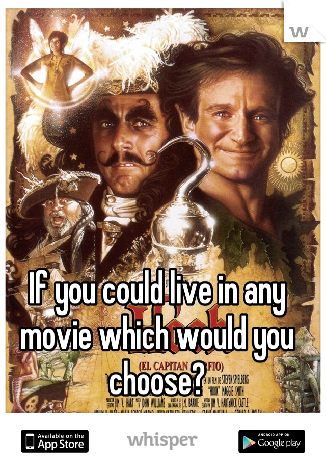 If you could live in any movie which would you choose?