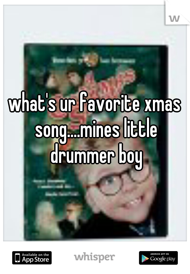 what's ur favorite xmas song....mines little drummer boy