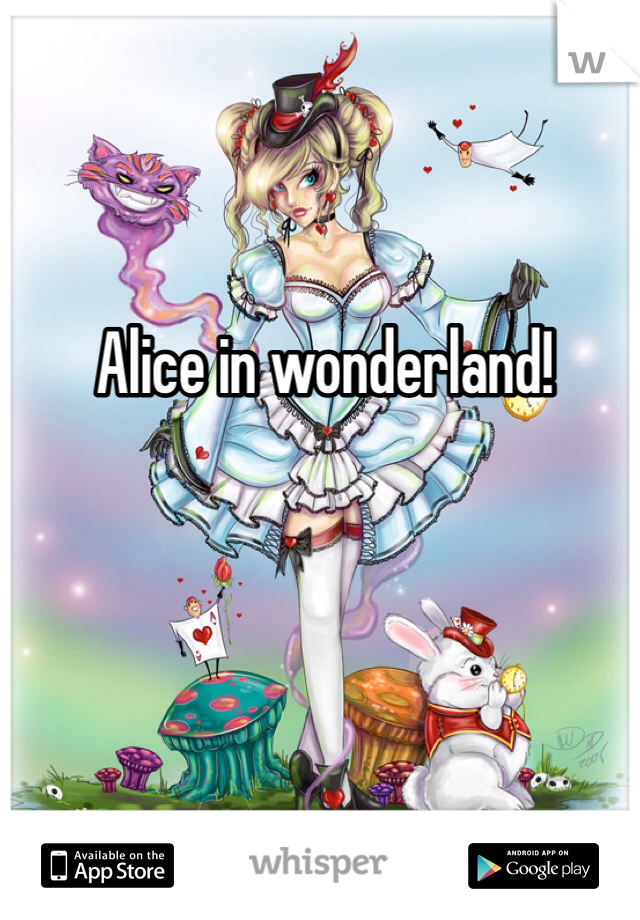 Alice in wonderland!