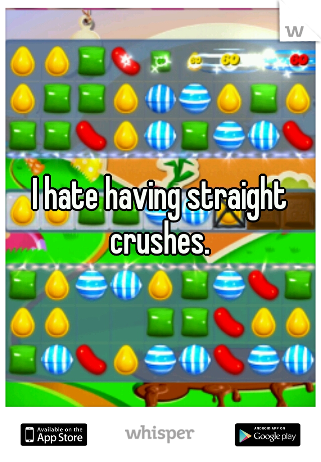 I hate having straight crushes. 