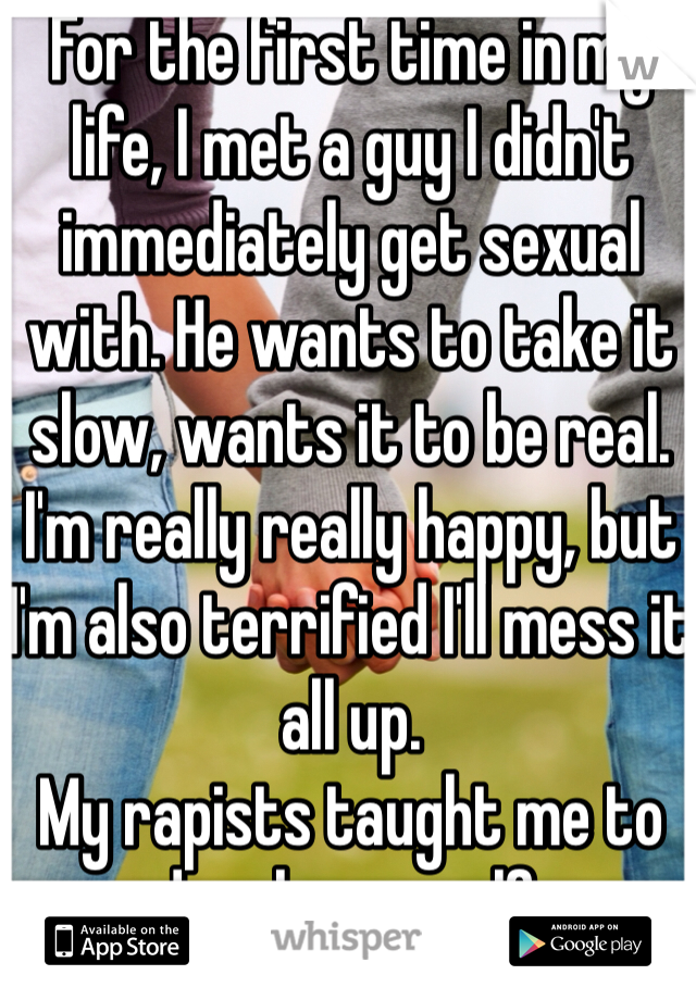 For the first time in my life, I met a guy I didn't immediately get sexual with. He wants to take it slow, wants it to be real. I'm really really happy, but I'm also terrified I'll mess it all up.
My rapists taught me to devalue myself.