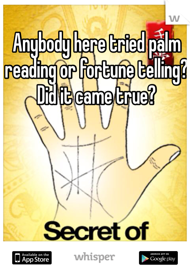 Anybody here tried palm reading or fortune telling? Did it came true?