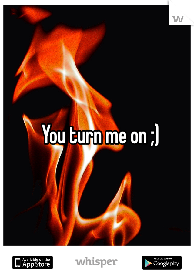 You turn me on ;)