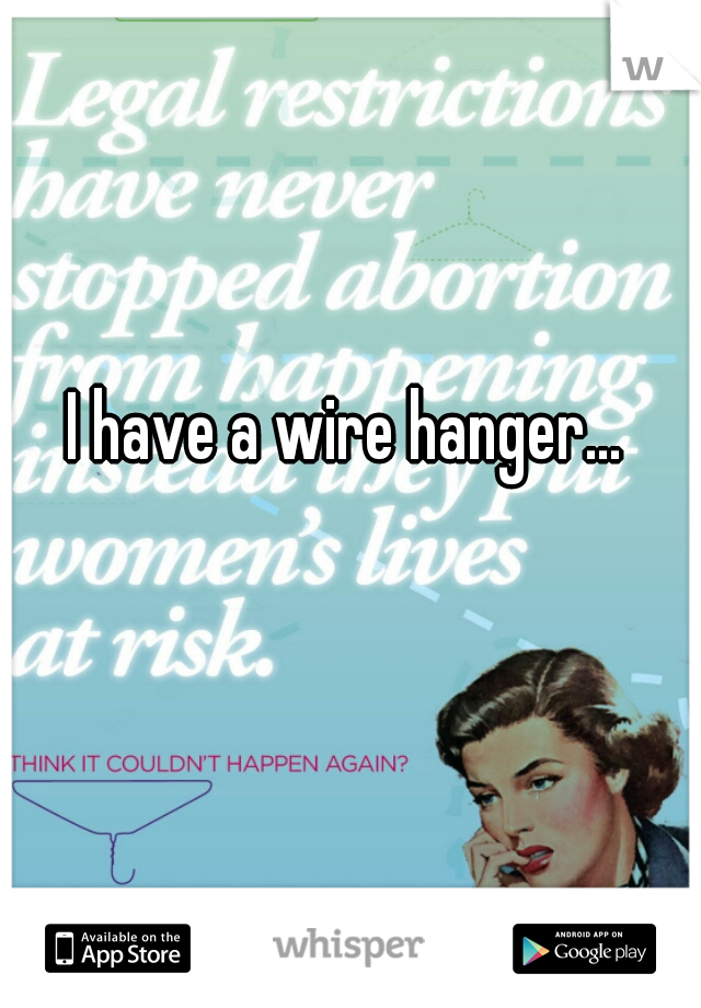I have a wire hanger...