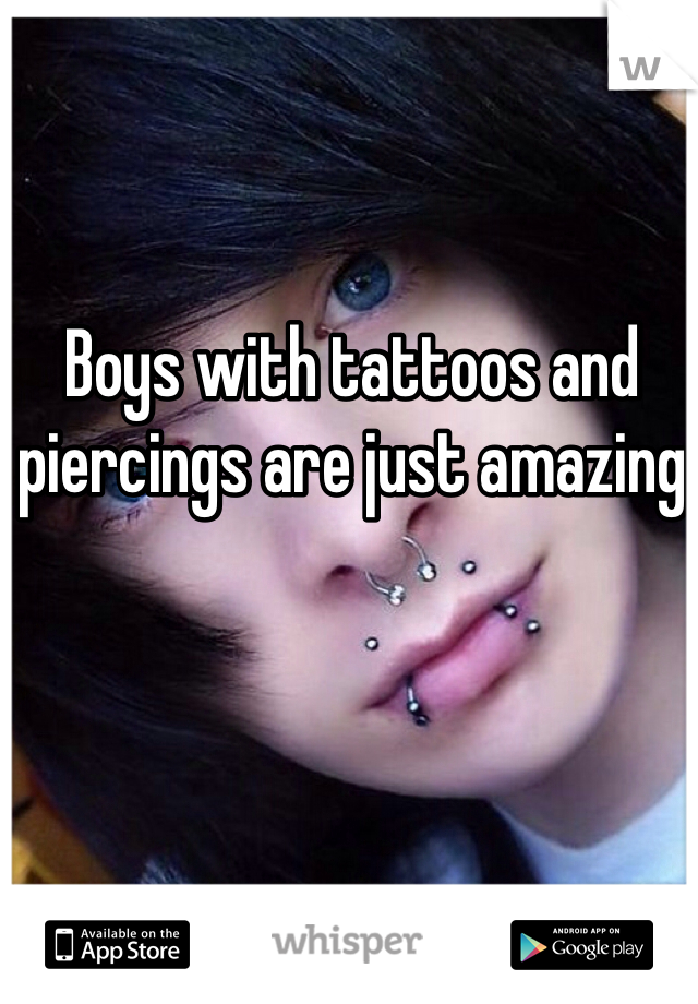 Boys with tattoos and piercings are just amazing 