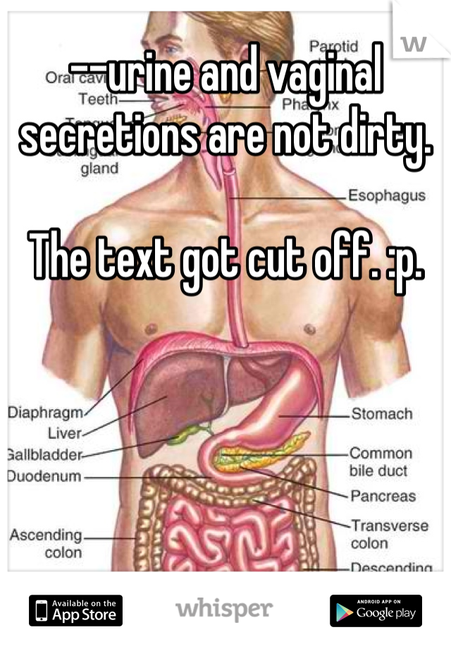 --urine and vaginal secretions are not dirty. 

The text got cut off. :p. 