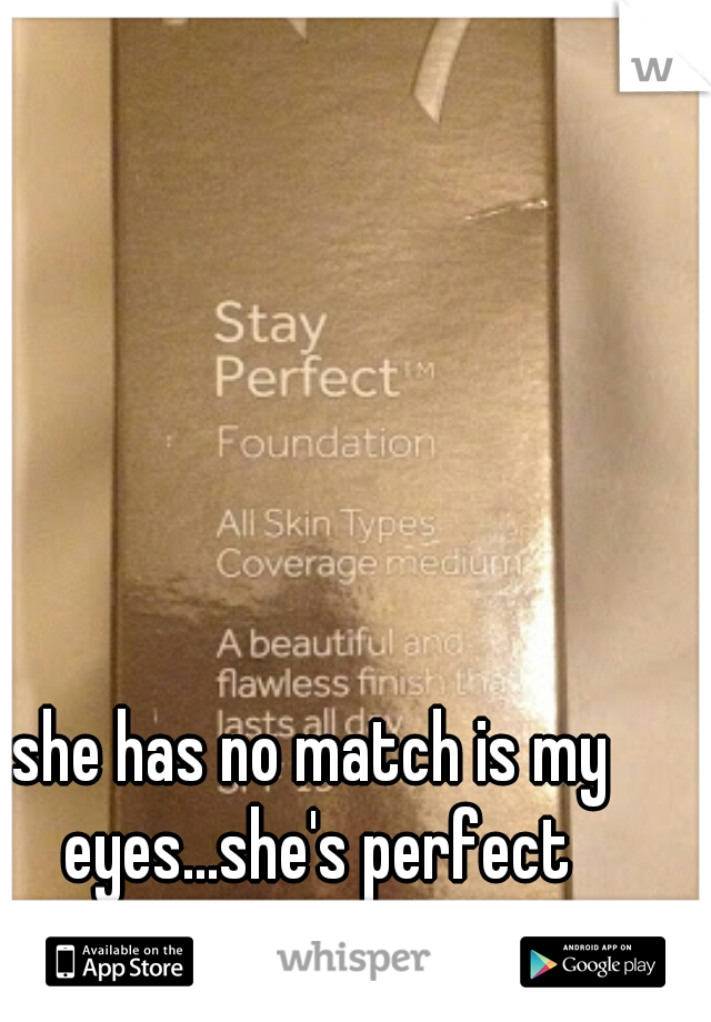 she has no match is my eyes...she's perfect