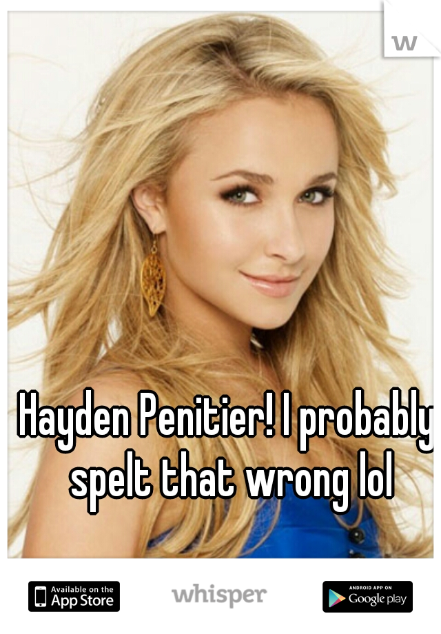 Hayden Penitier! I probably spelt that wrong lol