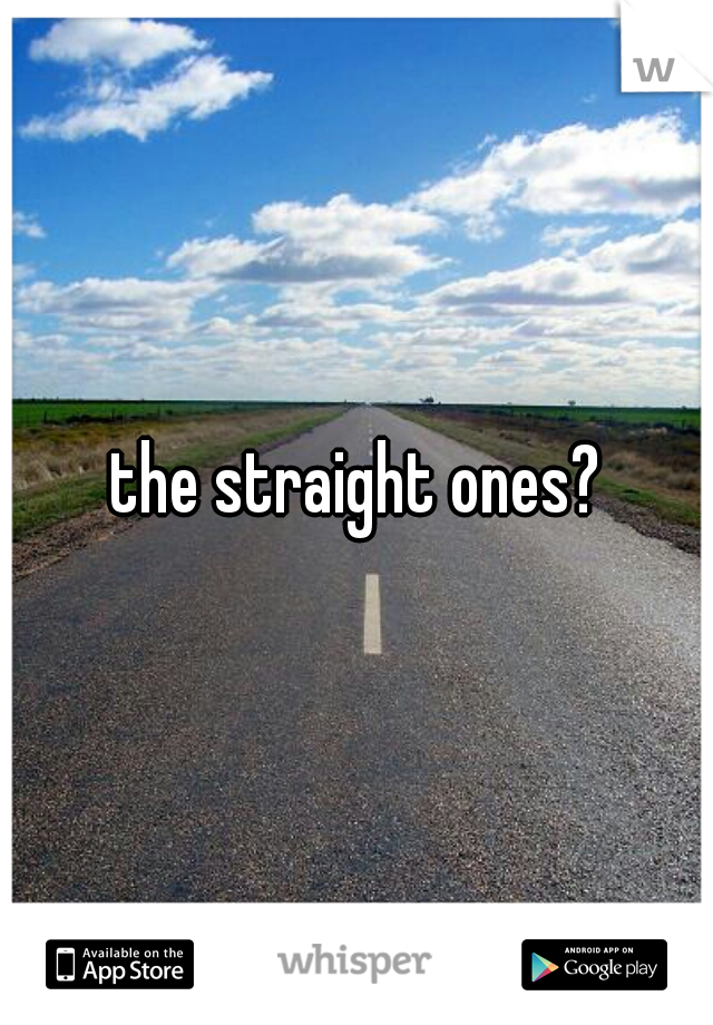 the straight ones?