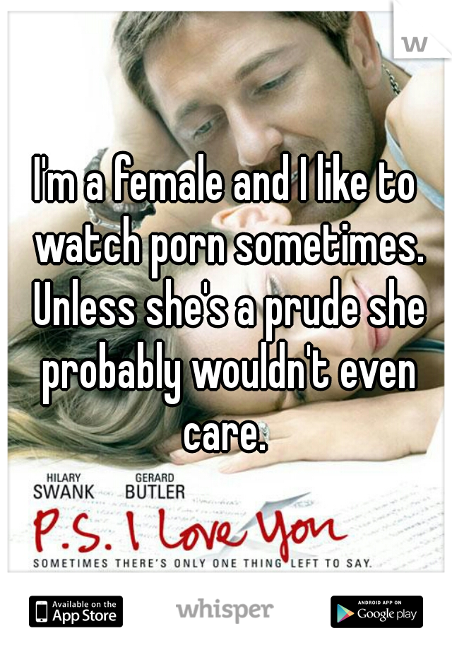 I'm a female and I like to watch porn sometimes. Unless she's a prude she probably wouldn't even care. 