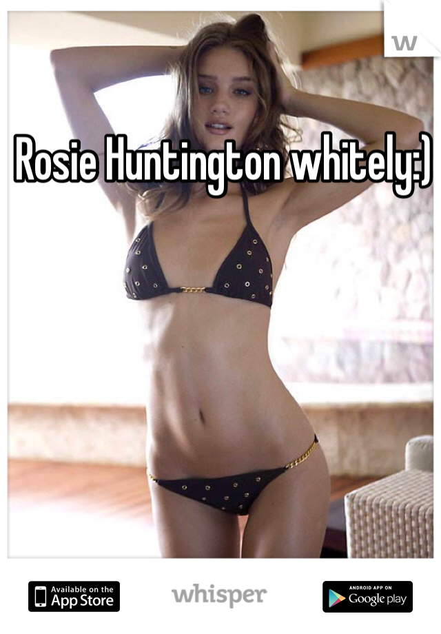 Rosie Huntington whitely:)
