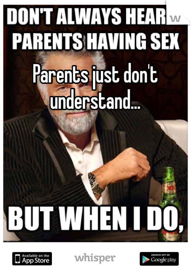 Parents just don't understand...