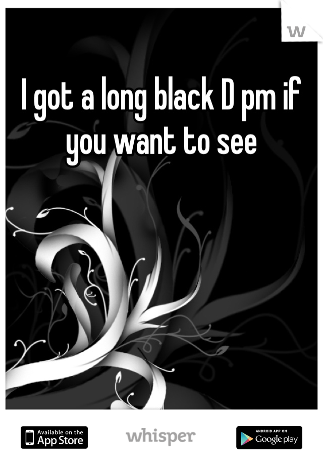 I got a long black D pm if you want to see