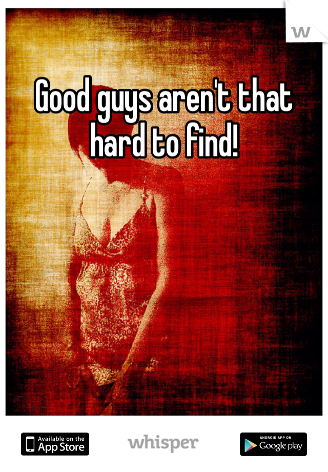 Good guys aren't that hard to find!