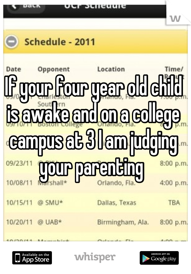 If your four year old child is awake and on a college campus at 3 I am judging your parenting 