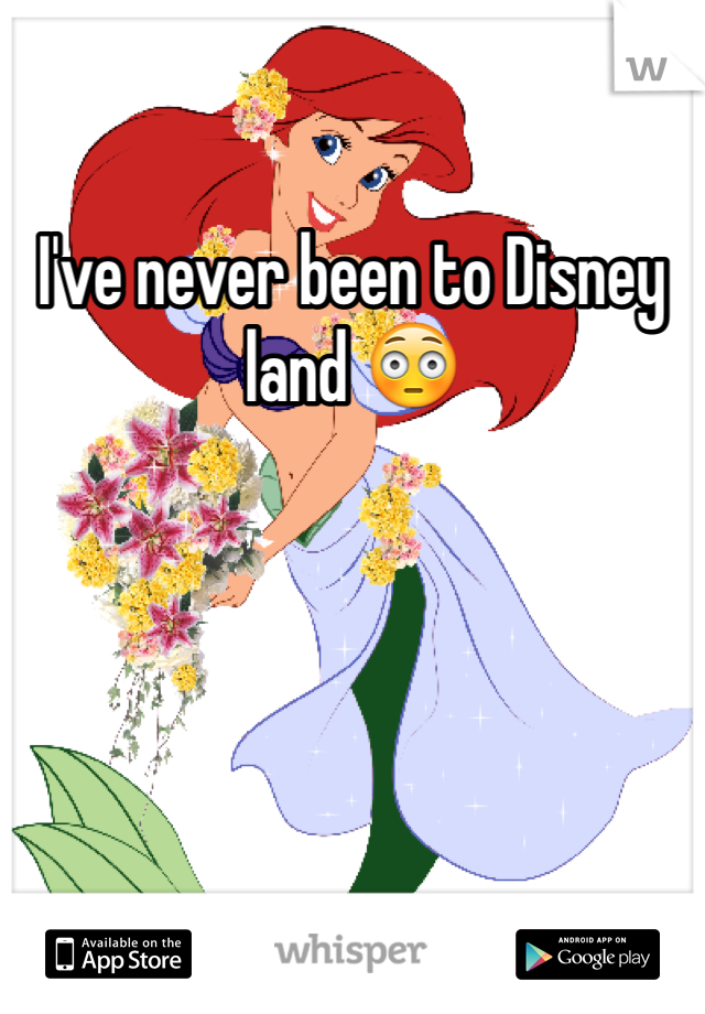 I've never been to Disney land 😳