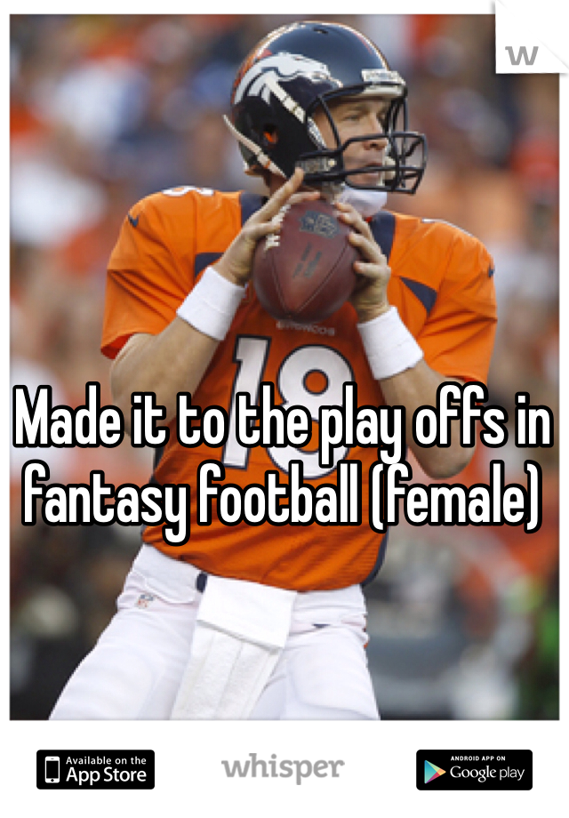 Made it to the play offs in fantasy football (female) 