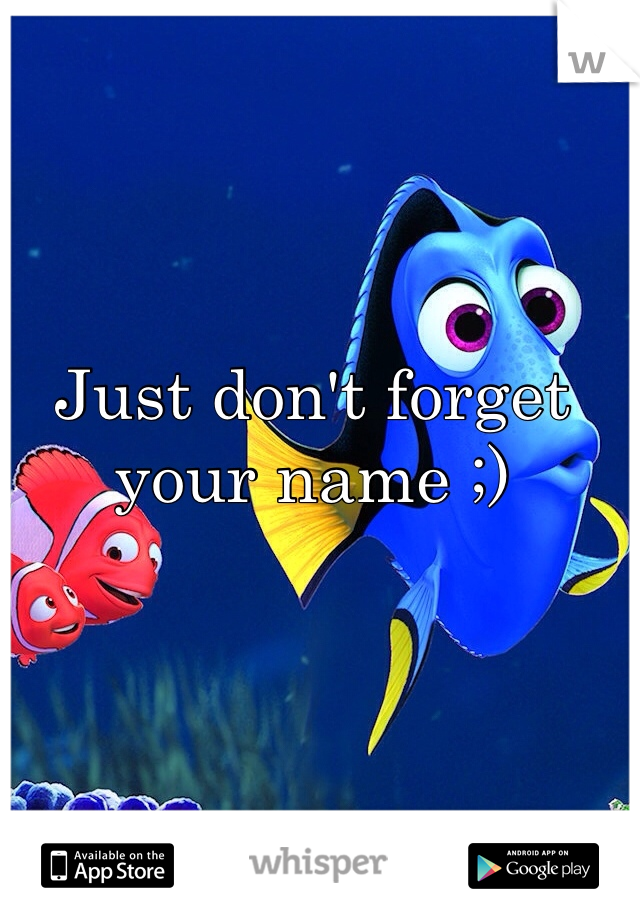 Just don't forget your name ;)