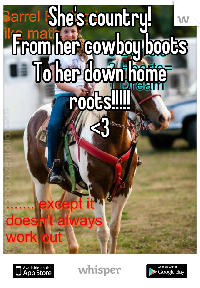 She's country!
From her cowboy boots
To her down home roots!!!!!
<3