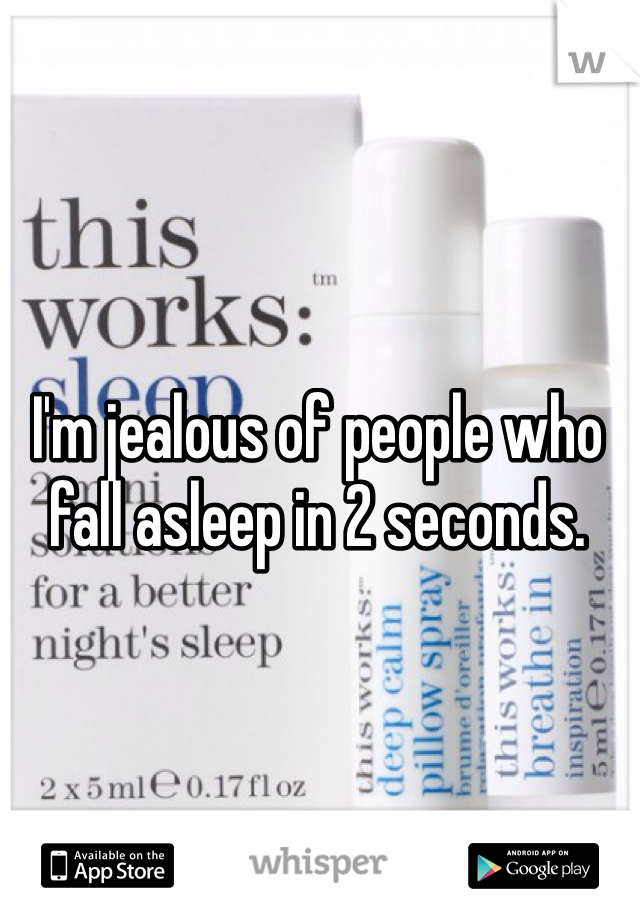 I'm jealous of people who fall asleep in 2 seconds. 