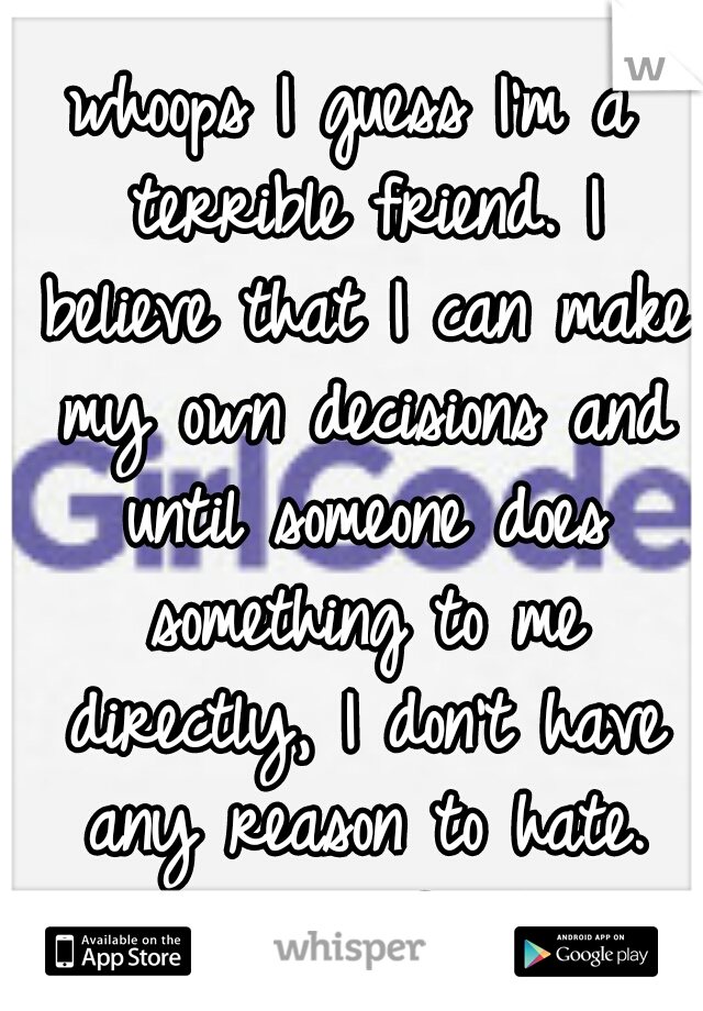 whoops I guess I'm a terrible friend. I believe that I can make my own decisions and until someone does something to me directly, I don't have any reason to hate. #lovernotafighter