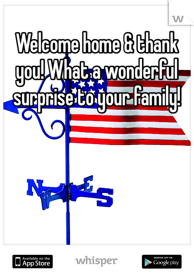 Welcome home & thank you! What a wonderful surprise to your family!