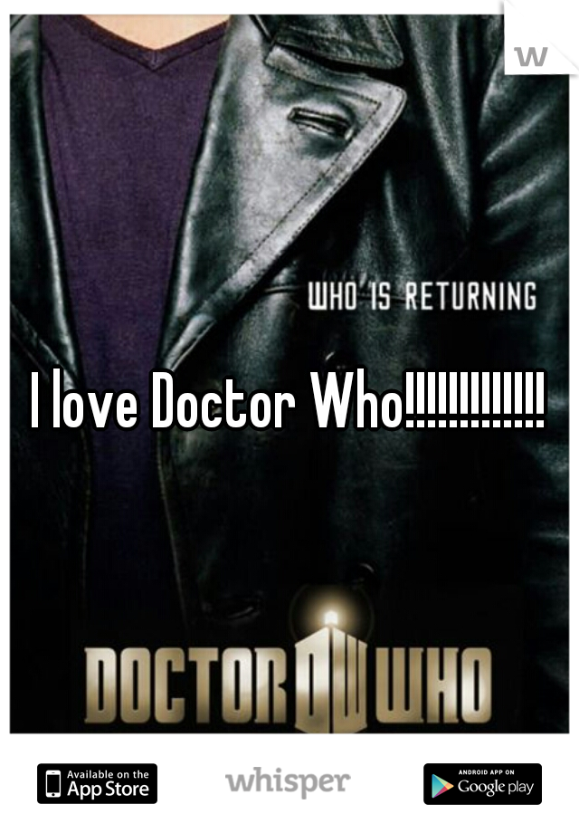 I love Doctor Who!!!!!!!!!!!!!