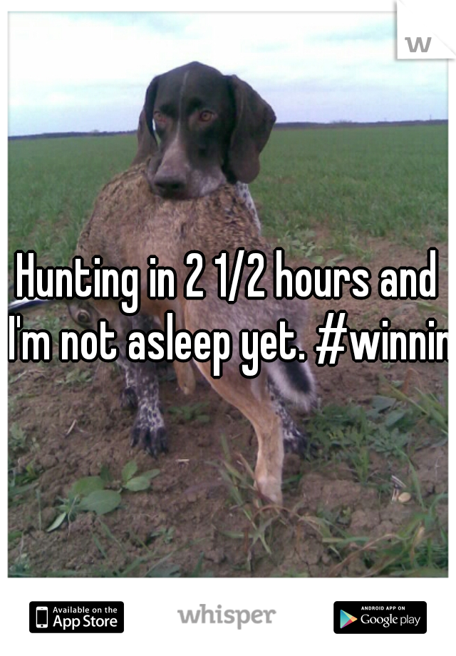 Hunting in 2 1/2 hours and I'm not asleep yet. #winning