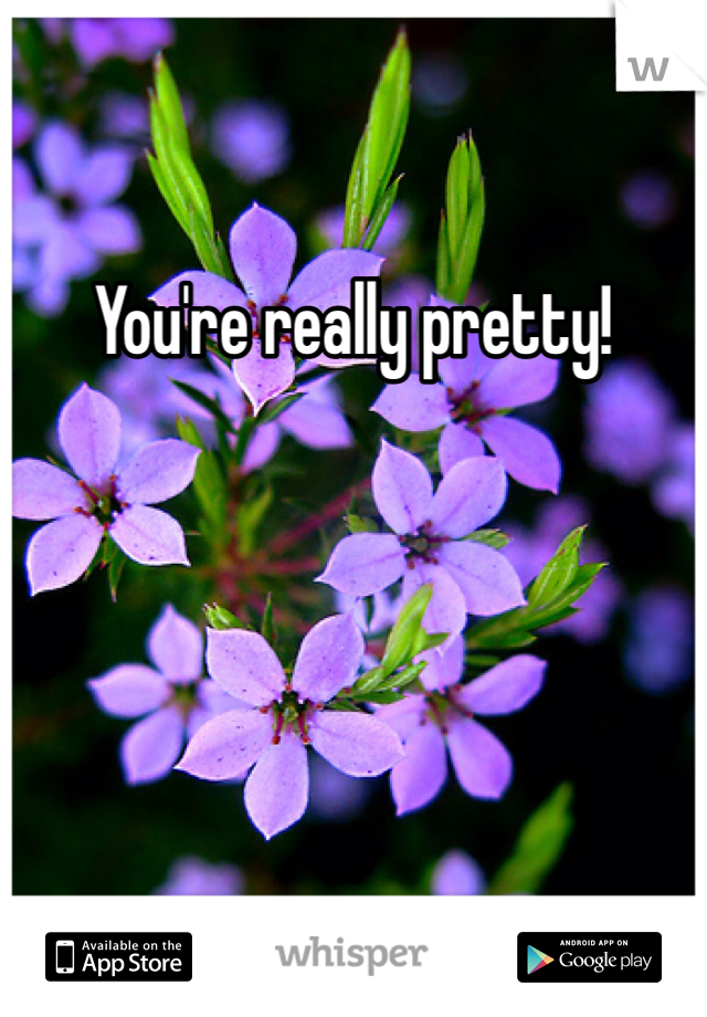 You're really pretty!