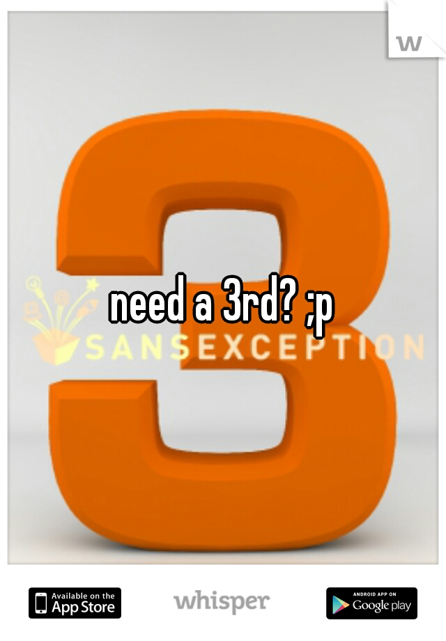 need a 3rd? ;p