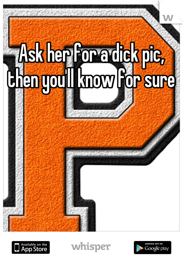 Ask her for a dick pic, then you'll know for sure