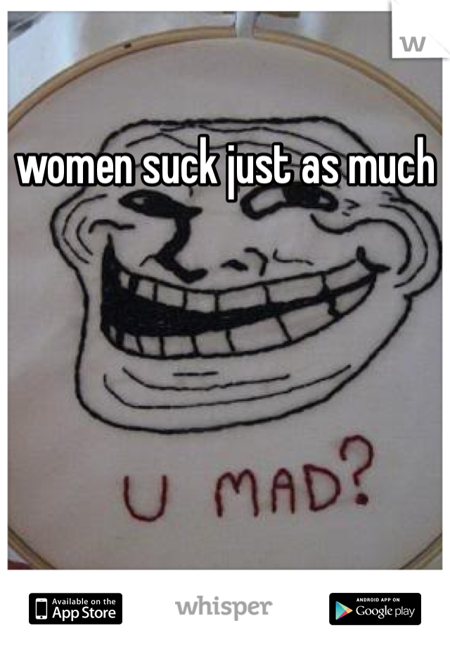 women suck just as much