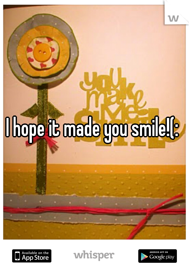 I hope it made you smile!(: 