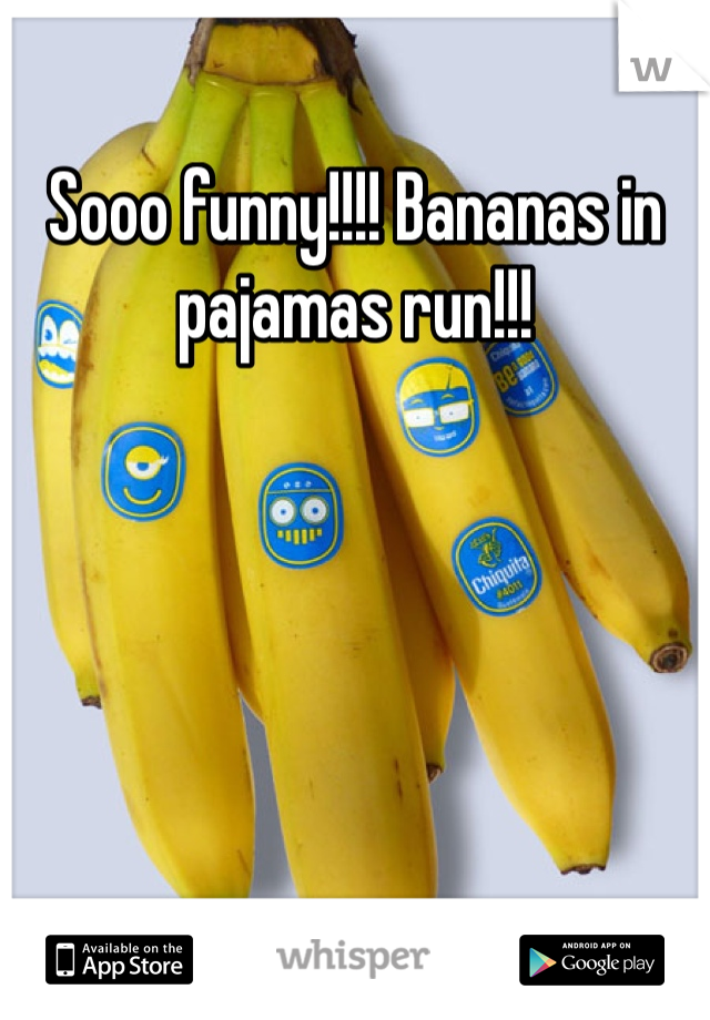 Sooo funny!!!! Bananas in pajamas run!!!