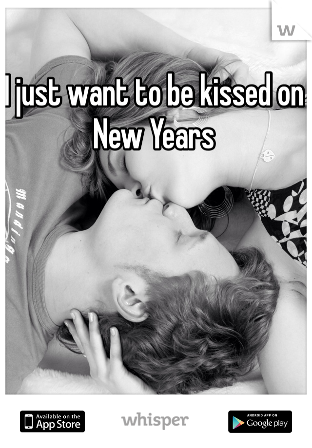 I just want to be kissed on New Years 