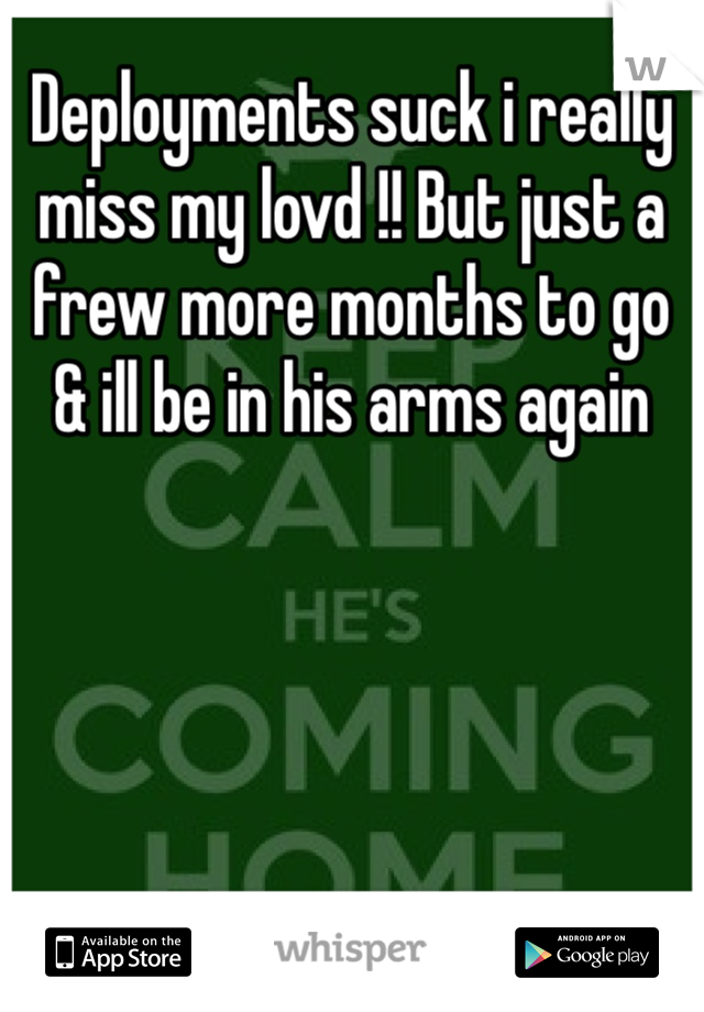 Deployments suck i really miss my lovd !! But just a frew more months to go  & ill be in his arms again 