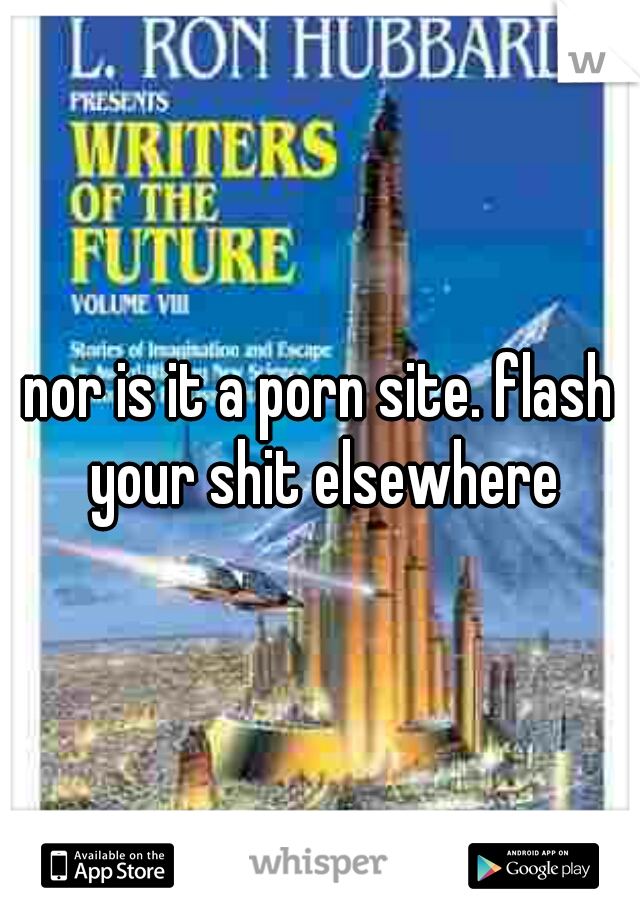 nor is it a porn site. flash your shit elsewhere