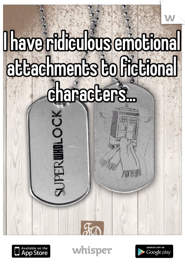 I have ridiculous emotional attachments to fictional characters...