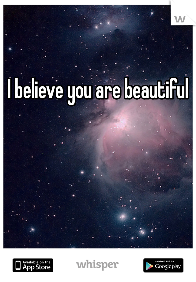 I believe you are beautiful 