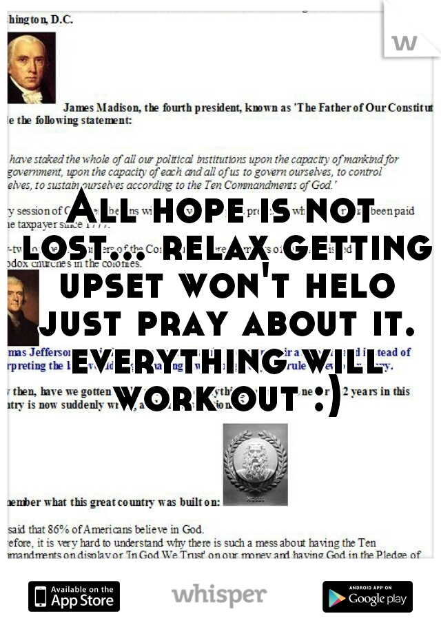 All hope is not lost... relax getting upset won't helo just pray about it. everything will work out :)