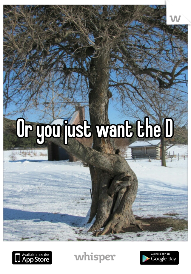 Or you just want the D