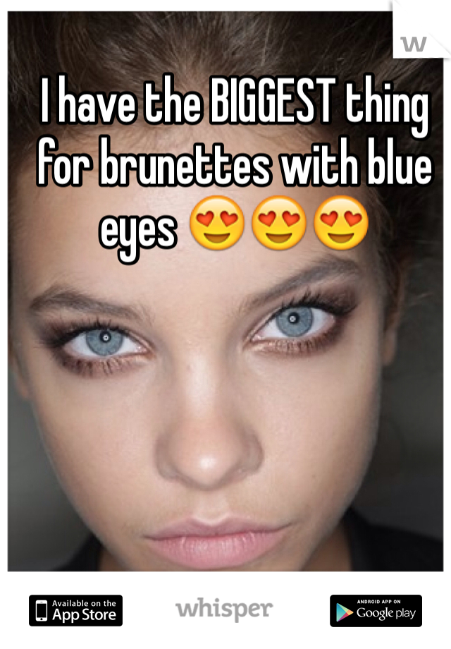 I have the BIGGEST thing for brunettes with blue eyes 😍😍😍