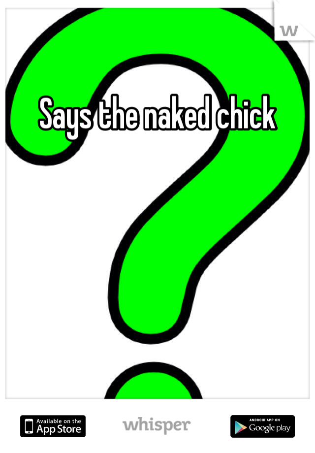 Says the naked chick