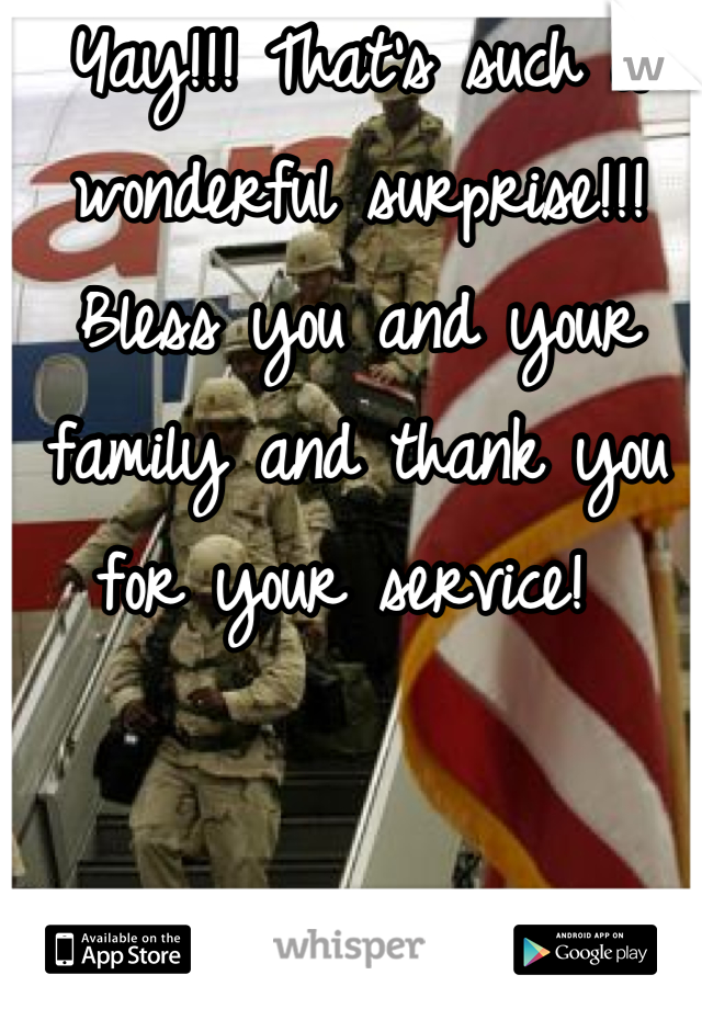 Yay!!! That's such a wonderful surprise!!! Bless you and your family and thank you for your service! 