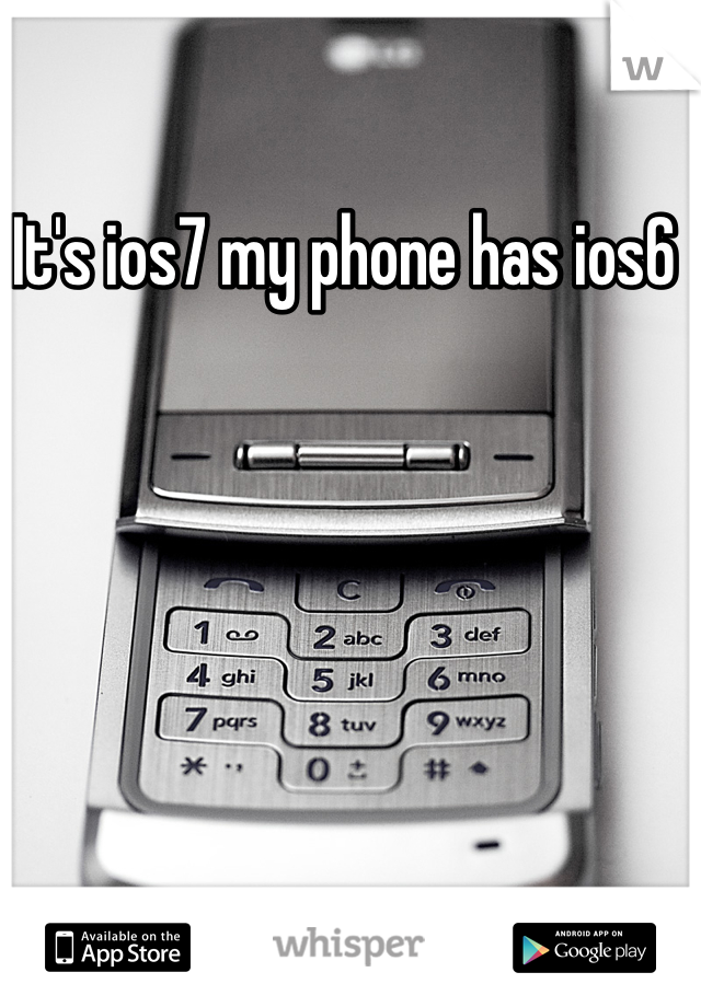 It's ios7 my phone has ios6 