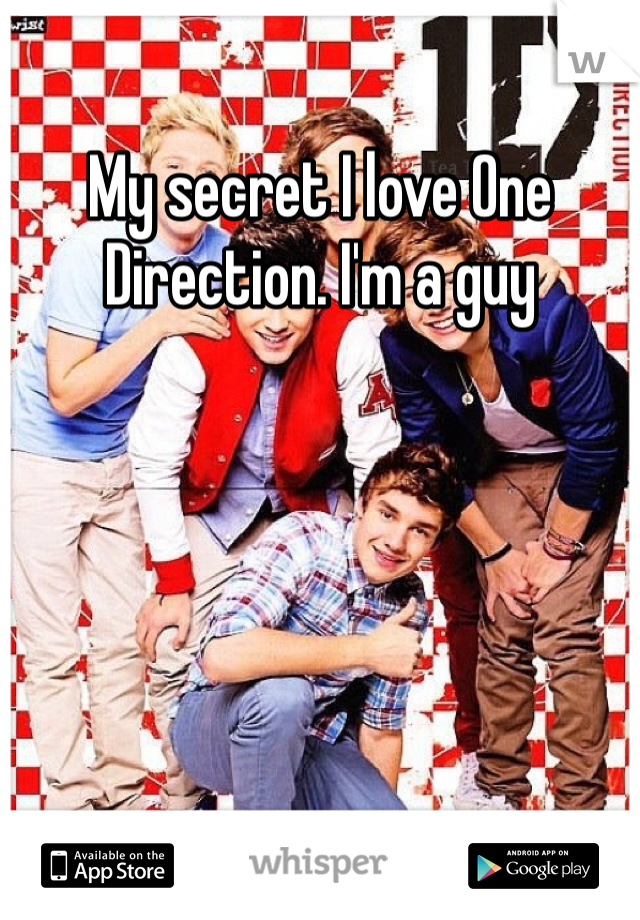 My secret I love One Direction. I'm a guy 