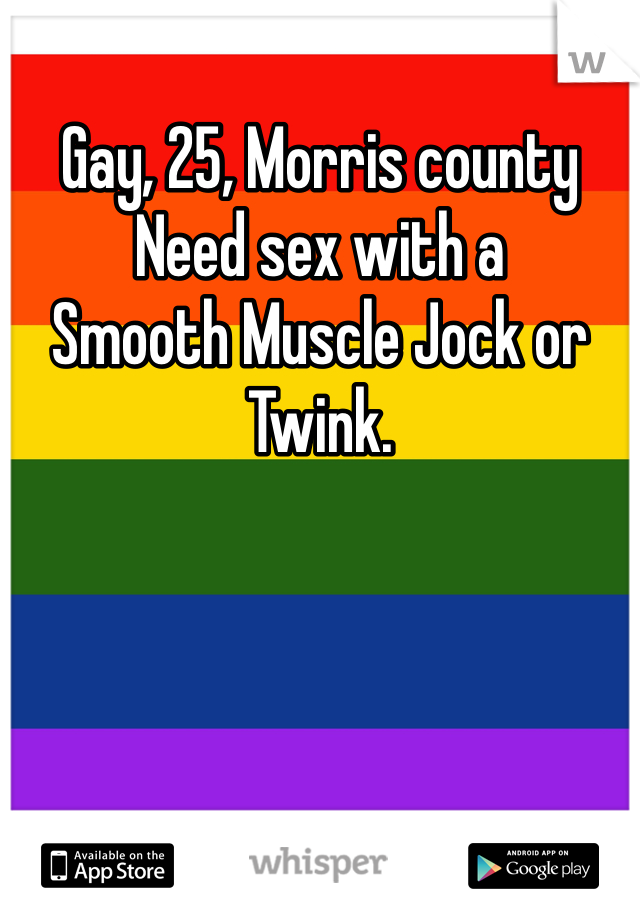 Gay, 25, Morris county
Need sex with a
Smooth Muscle Jock or Twink. 